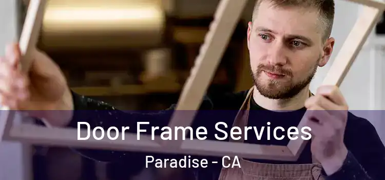Door Frame Services Paradise - CA