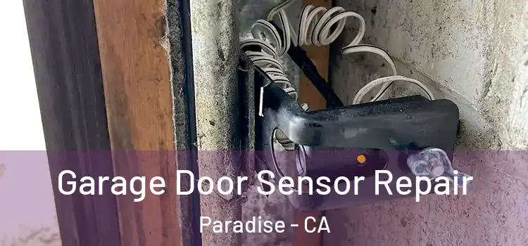 Garage Door Sensor Repair Paradise - CA